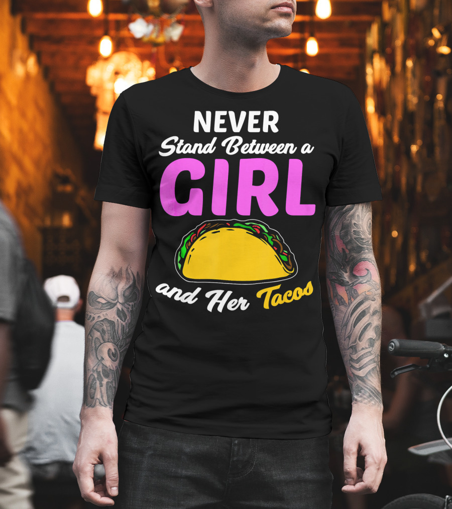Never Stand Between a Girl and Her Tacos T-Shirt