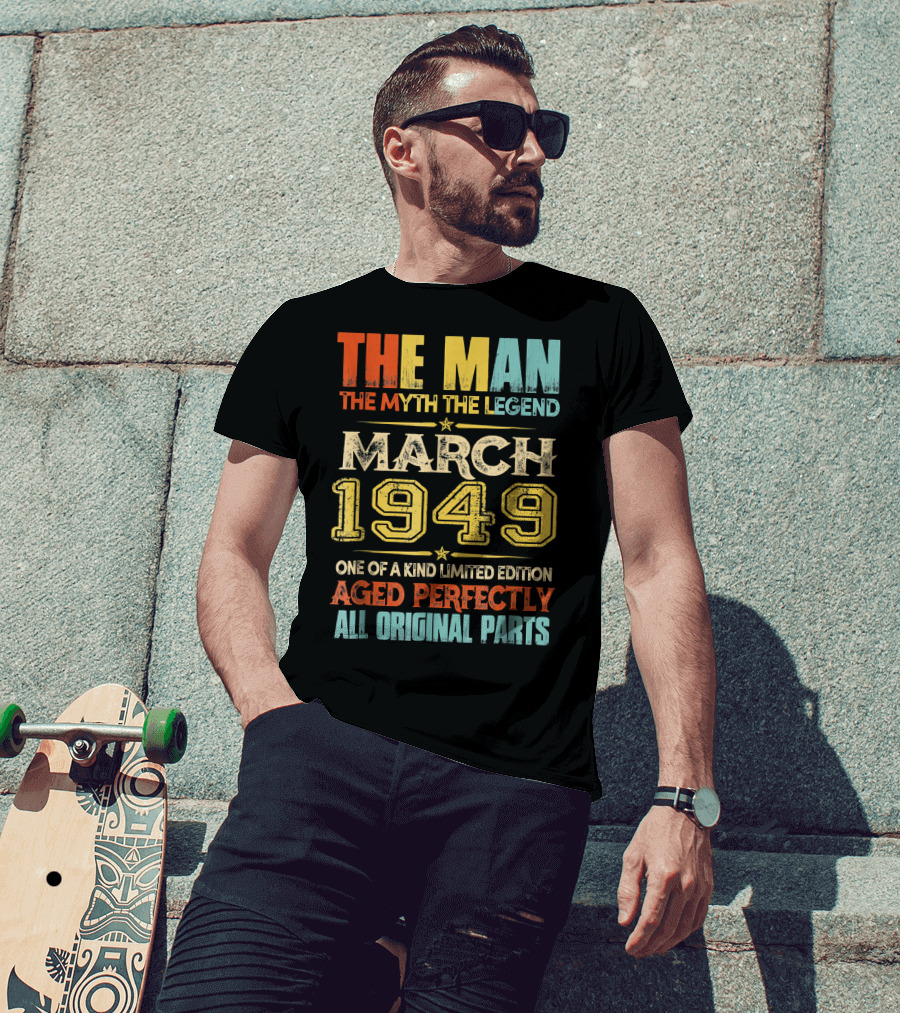 The Man Myth Legend March 1949 One Of A Kind Aged Perfectly All Original Parts T-Shirt