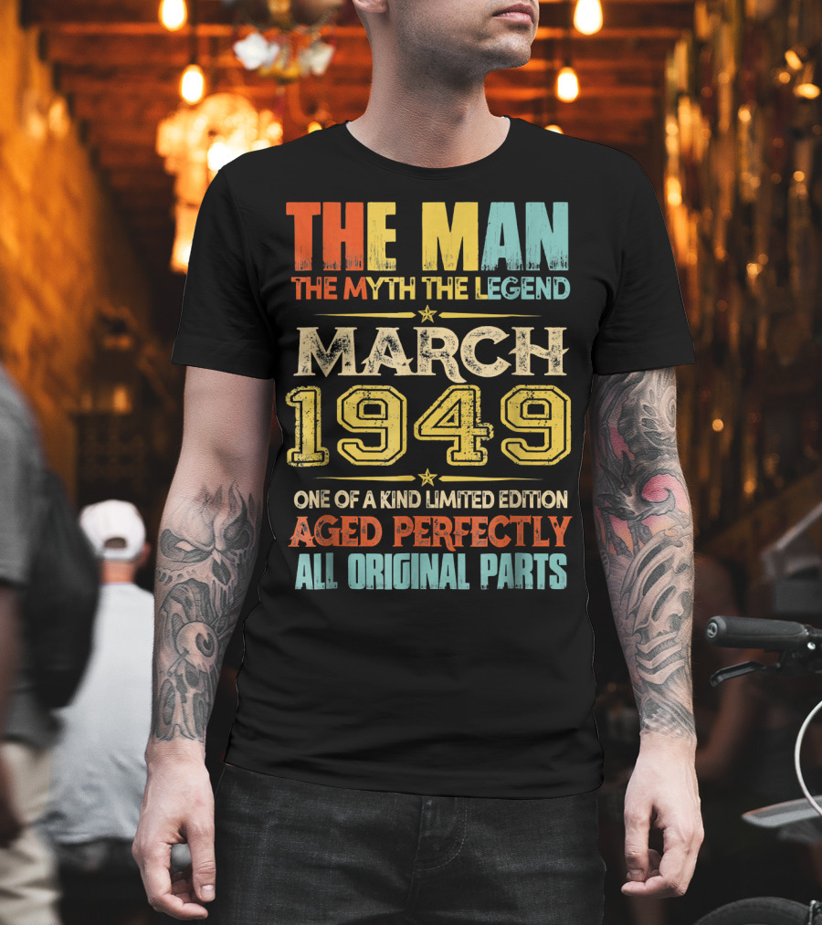 The Man Myth Legend March 1949 One Of A Kind Aged Perfectly All Original Parts T-Shirt
