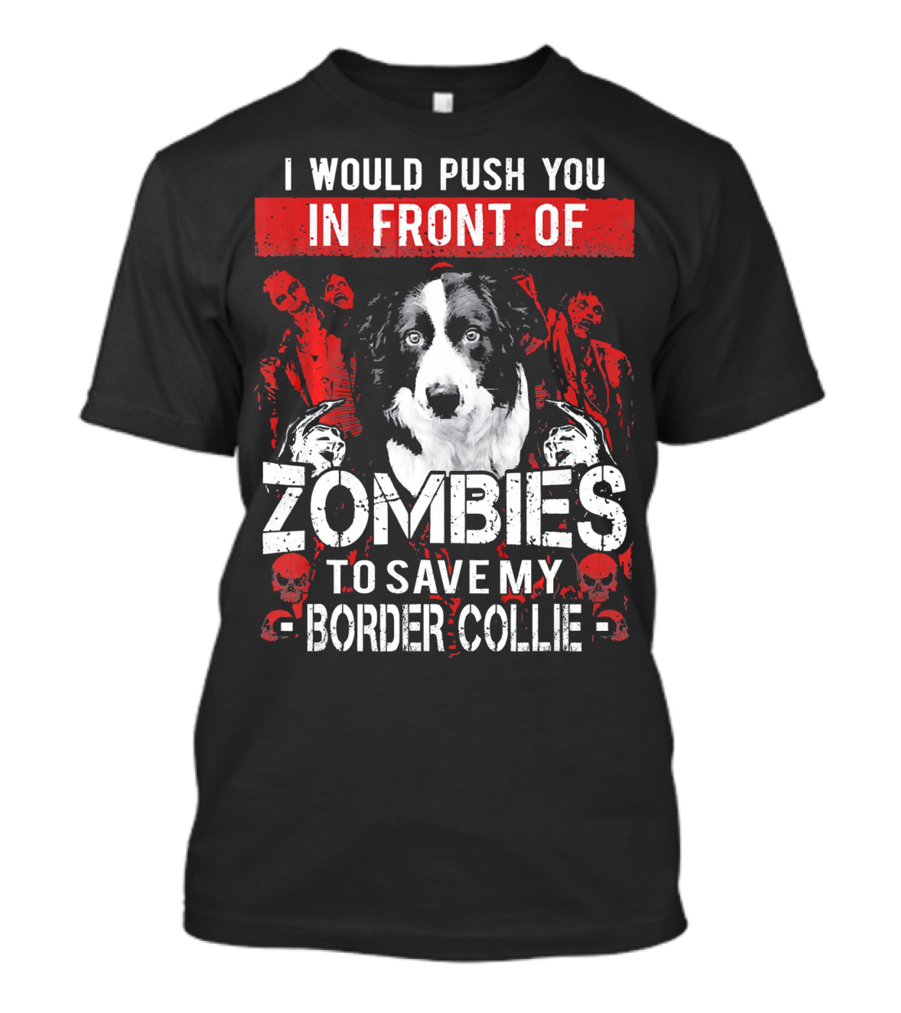 I Would Push You In Front Of Zombies To Save My Border Collie T-Shirt