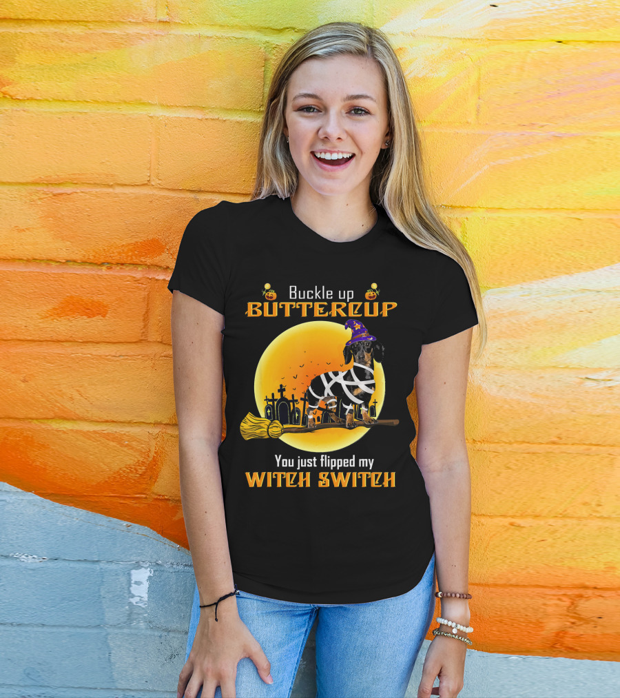 Buckle Up Buttercup You Just Flipped My Witch Switch Dachshund Dog T-Shirt