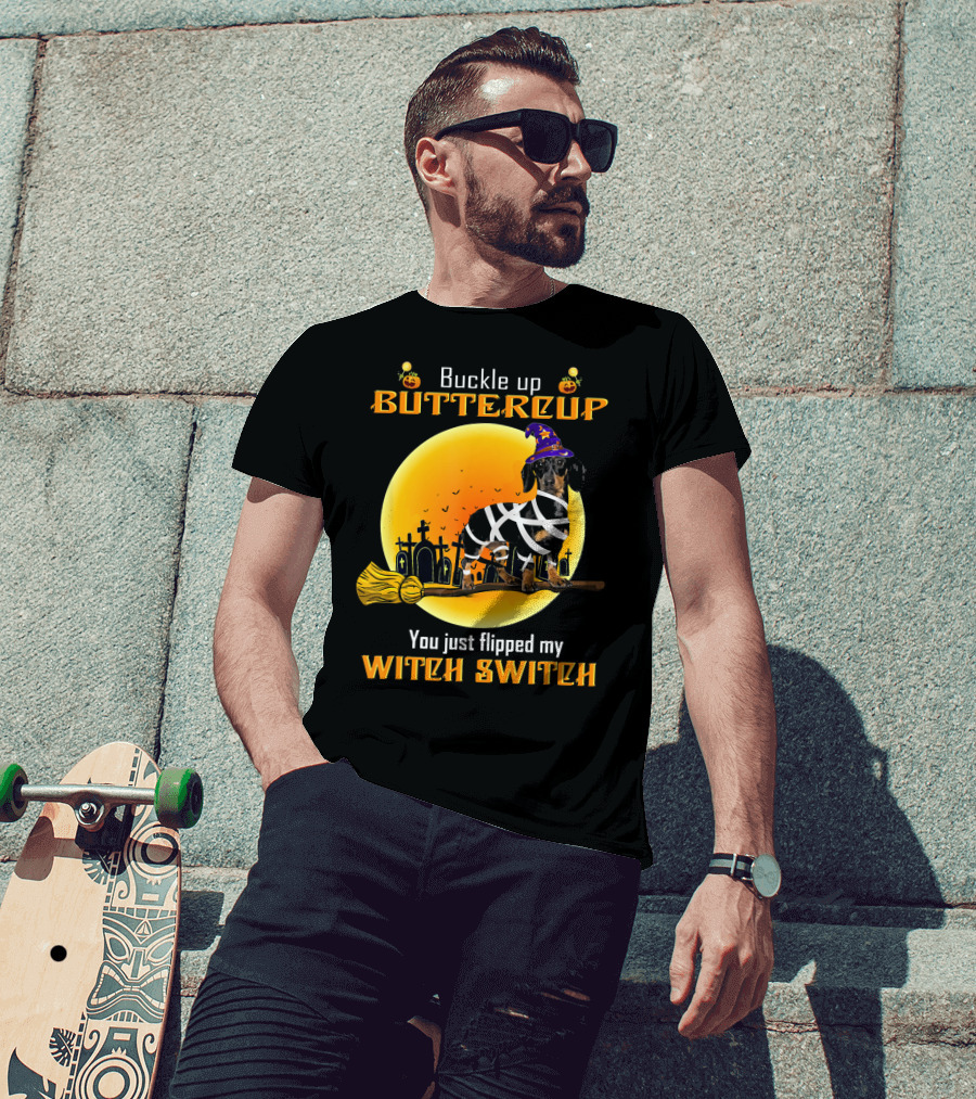 Buckle Up Buttercup You Just Flipped My Witch Switch Dachshund Dog T-Shirt