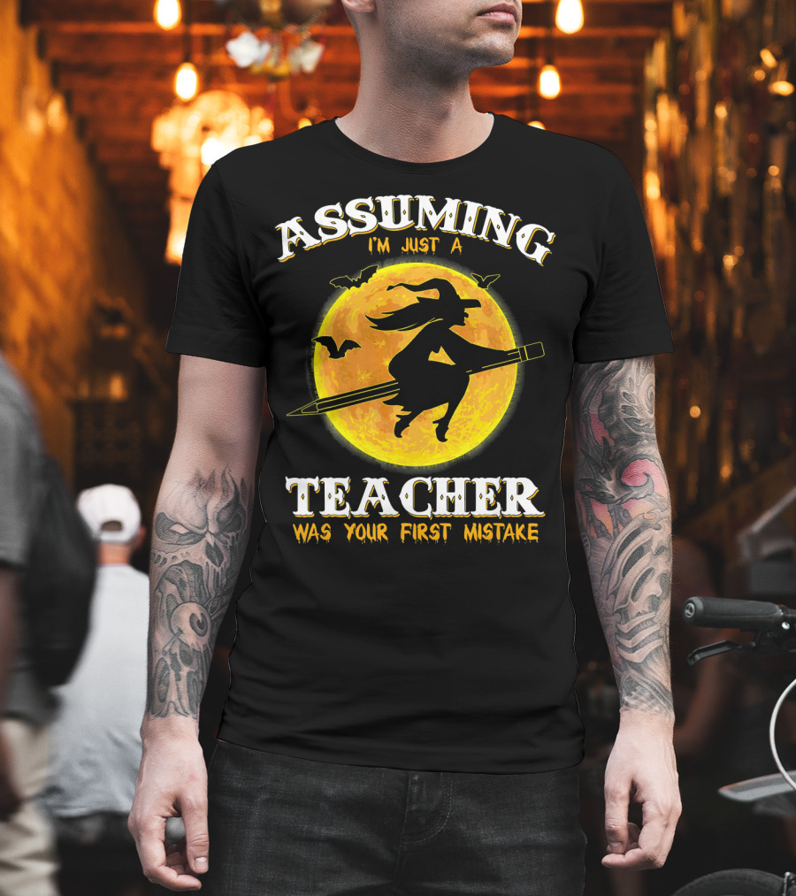 Assuming I'm Just A Teacher Was Your First Mistake Witch Flying on Pencil Moon Halloween Bat T-Shirt