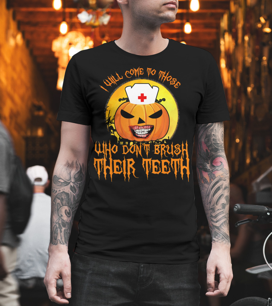 Halloween Dental Nurse I Will Come To Those Who Don't Brush Their Teeth T-Shirt