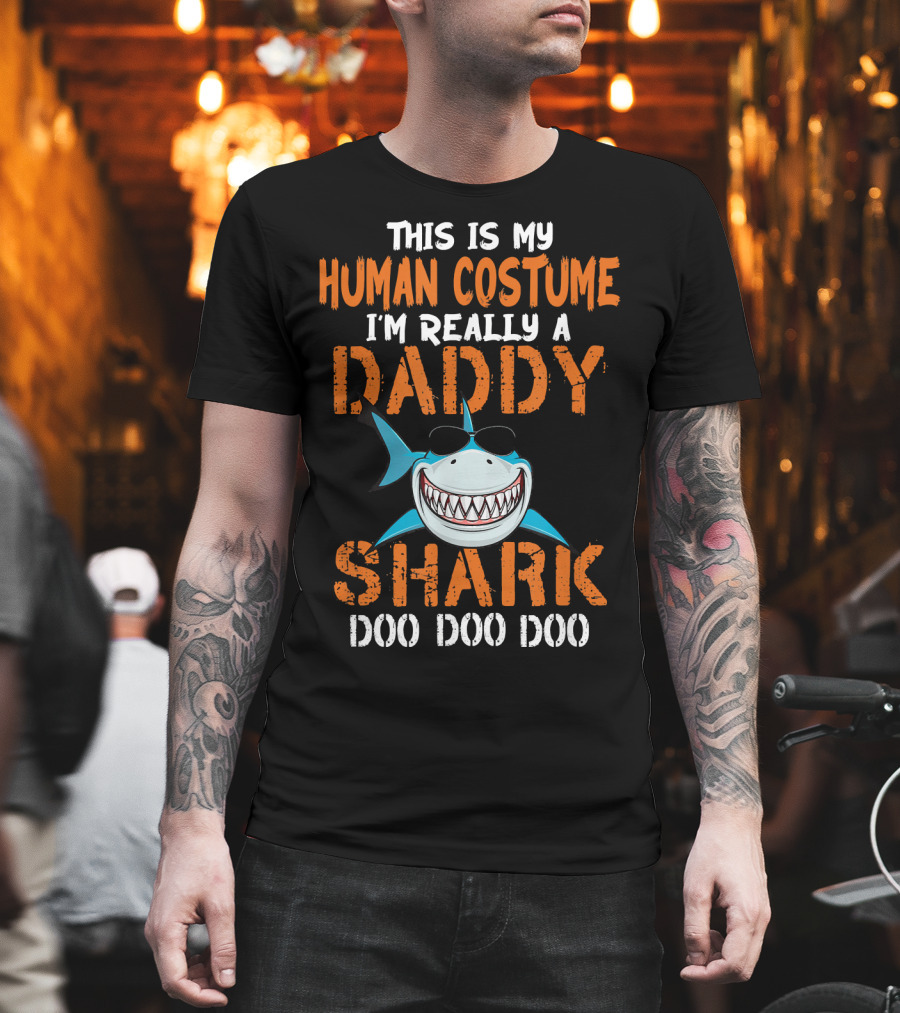 This Is My Human Costume I'm Really a Daddy Shark Doo Doo Doo T-Shirt