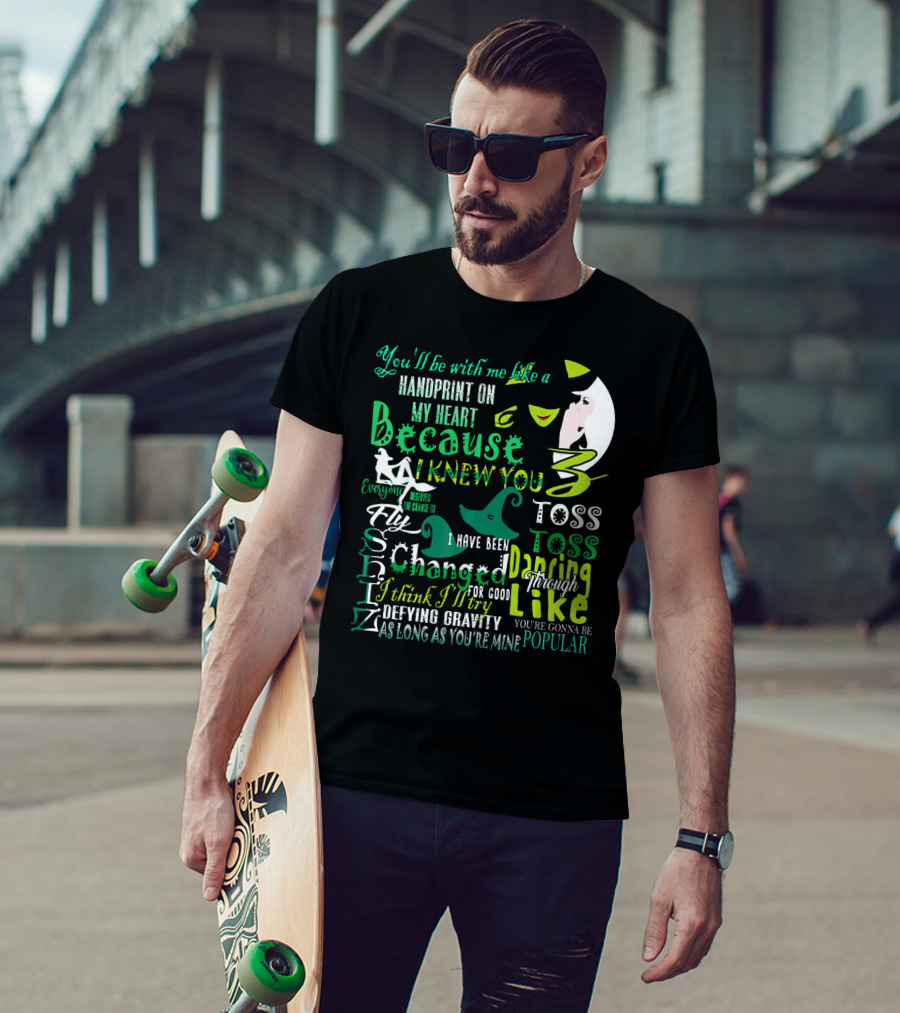 You'll Be With Me Like A Handprint Defying Gravity Because I Knew You Changed For Good Popular Wicked Musical T-Shirt