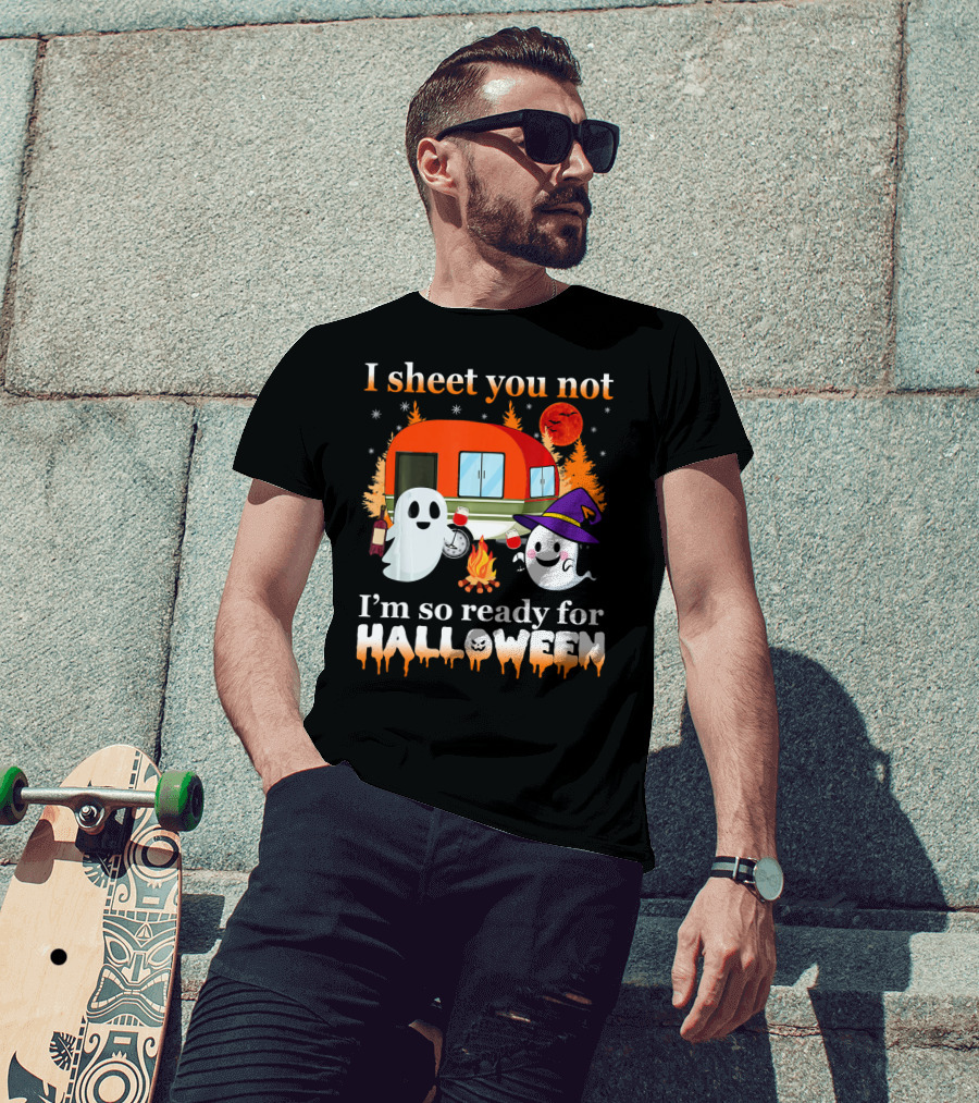 I Sheet You Not I'm So Ready For Halloween Camping With Ghosts T-Shirt