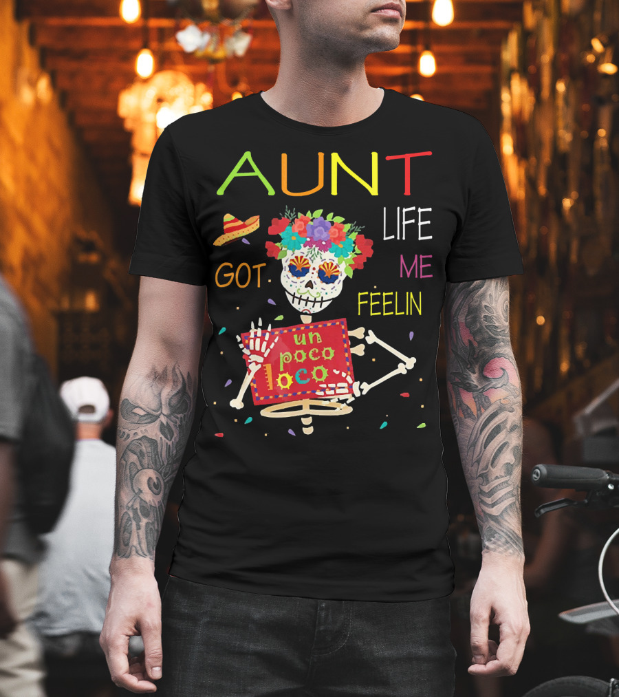 Aunt Life Got Me Feelin Un Poco Loco Floral Skeleton with Sombrero and Maracas T-Shirt