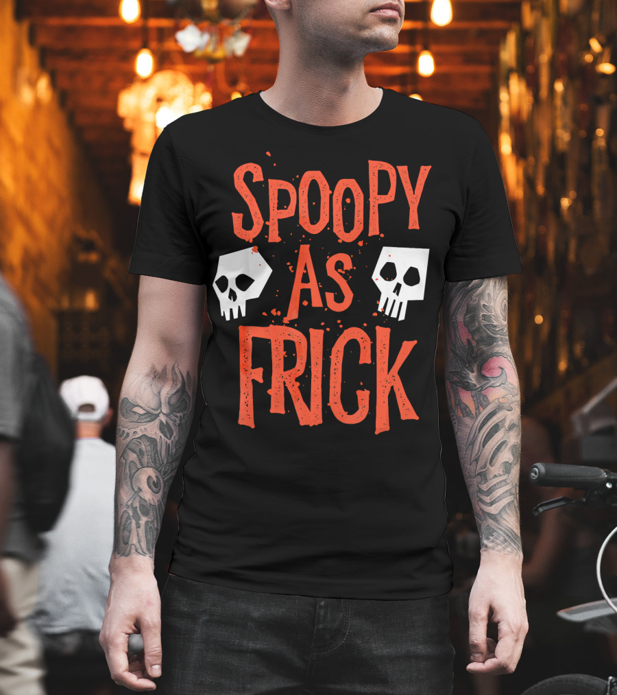 Spoopy As Frick Funny Skulls Spooky Halloween Humor T-Shirt