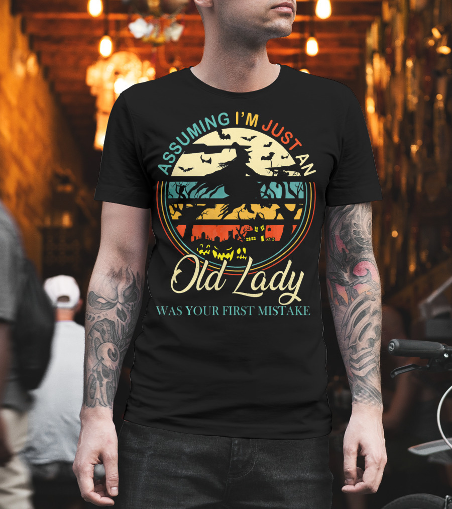 Assuming I'm Just An Old Lady Witch Was Your First Mistake T-Shirt