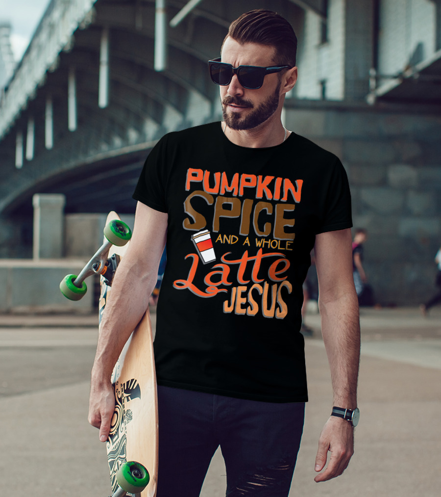 Pumpkin Spice And A Whole Latte Jesus T-Shirt