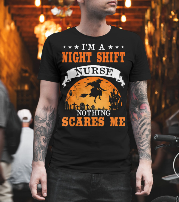 I'm a Night Shift Nurse Nothing Scares Me Witch Graveyard Scene T-Shirt I'm a Night Shift Nurse Nothing Scares Me Witch Graveyard Scene T-Shirt