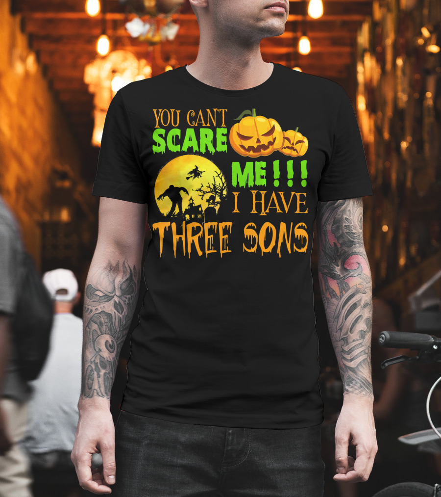 YOU CAN'T SCARE ME I HAVE THREE SONS HALLOWEEN PUMPKINS WITCH AND ZOMBIE T-Shirt