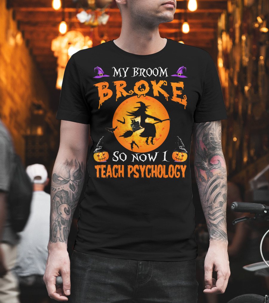 My Broom Broke Halloween Witch Now I Teach Psychology T-Shirt