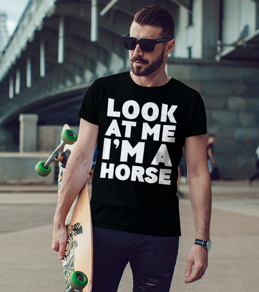 Look At ME I'm A Horse T-Shirt