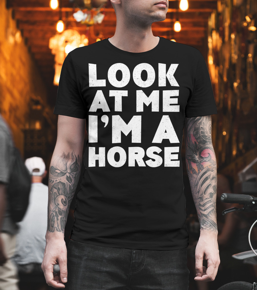 Look At ME I'm A Horse T-Shirt
