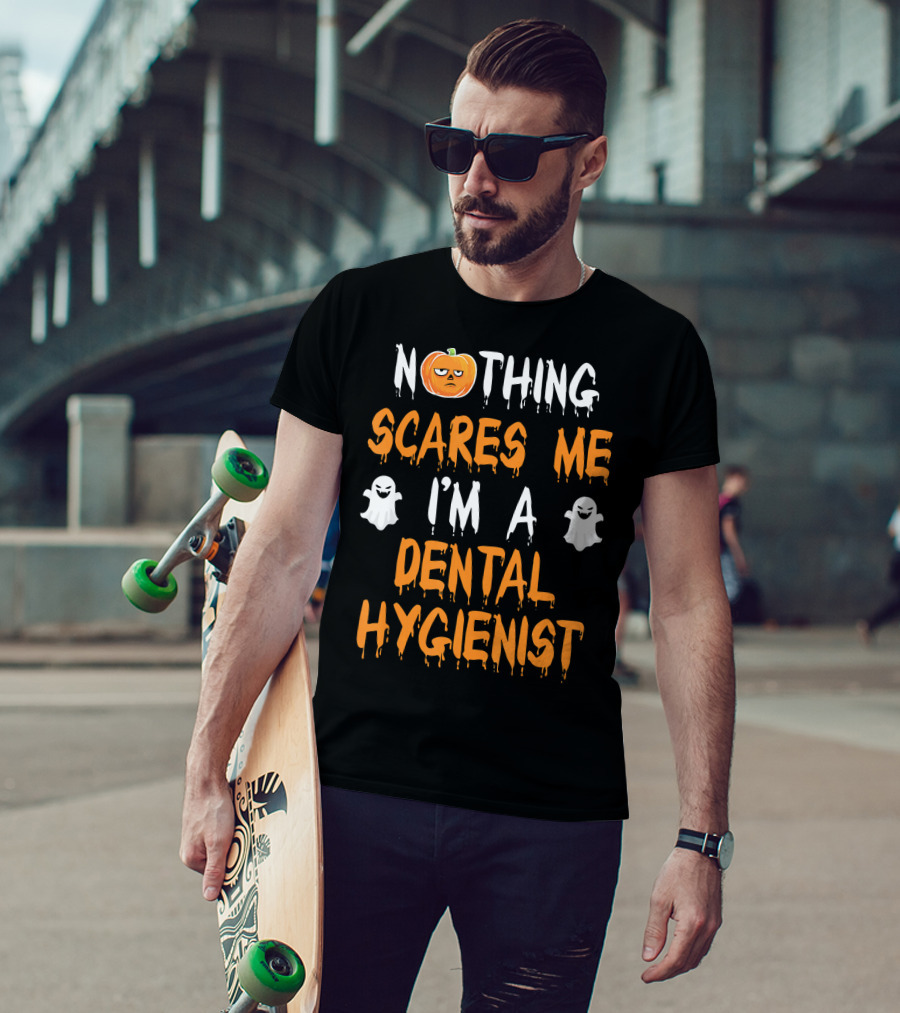 Nothing Scares ME I'm A Dental Hygienist T-Shirt