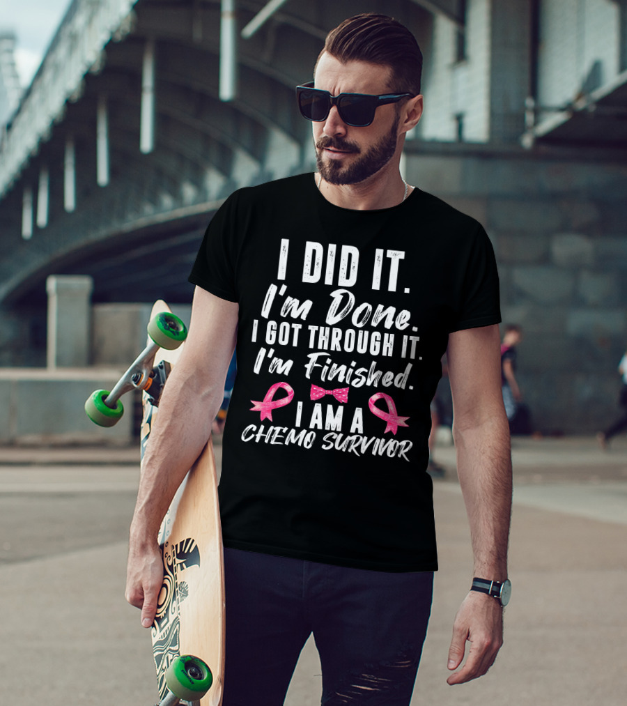 I Did It I'm Done I Got Through It I'm Finished I Am A Chemo Survivor T-Shirt