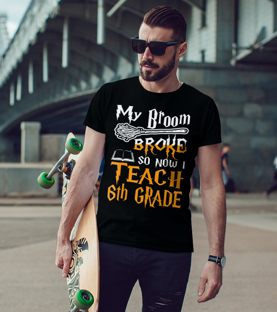 My Broom Broke So Now I Teach 6th Grade Wizard School T-Shirt