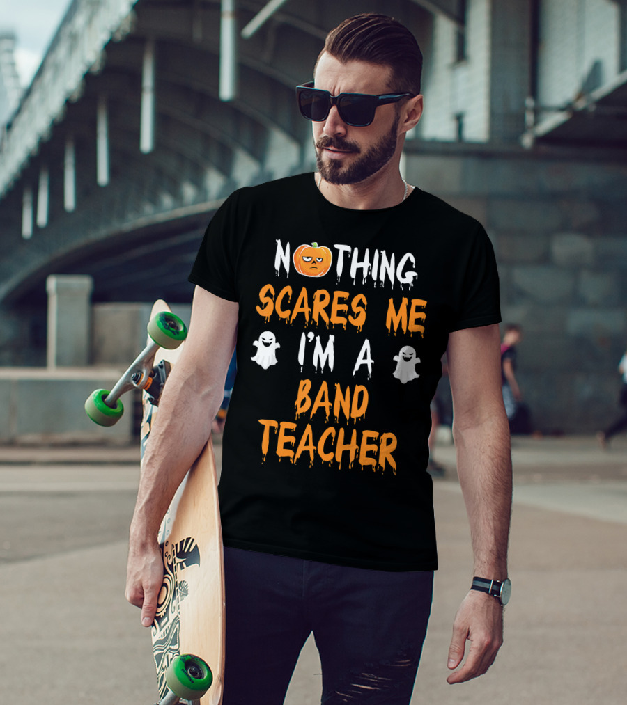 Nothing Scares Me I'm A Band Teacher T-Shirt