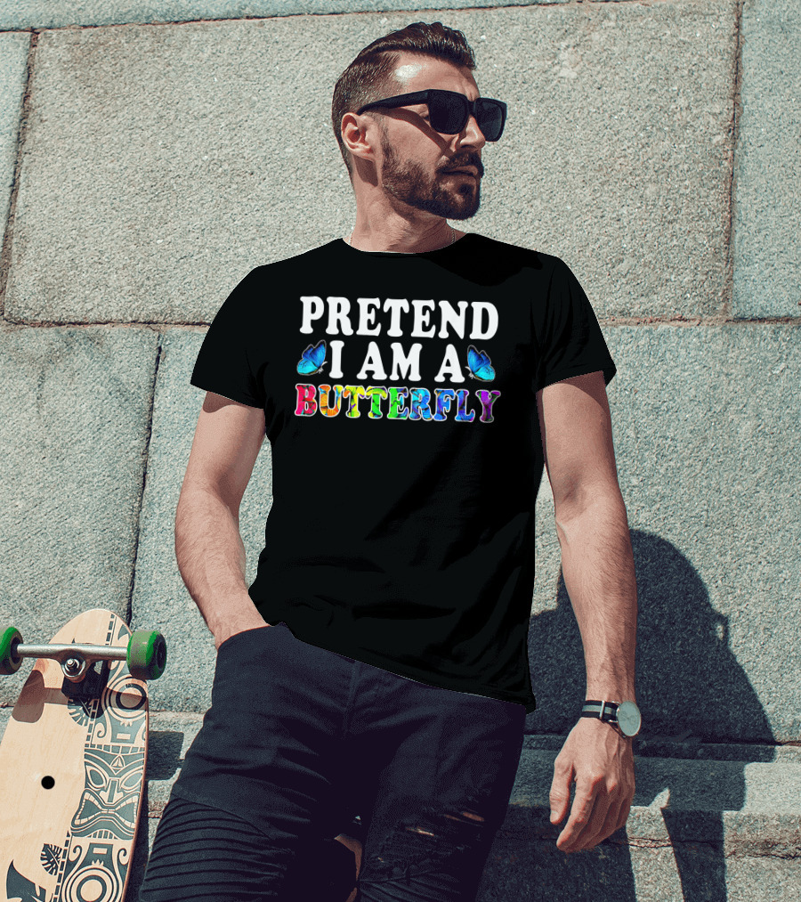 PRETEND I AM A BUTTERFLY Colorful Text With Blue Butterflies T-Shirt