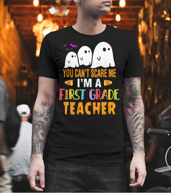 You Can't Scare Me I'm a 1st Grade Teacher with Ghosts and Halloween T-Shirt You Can't Scare Me I'm a 1st Grade Teacher with Ghosts and Halloween T-Shirt