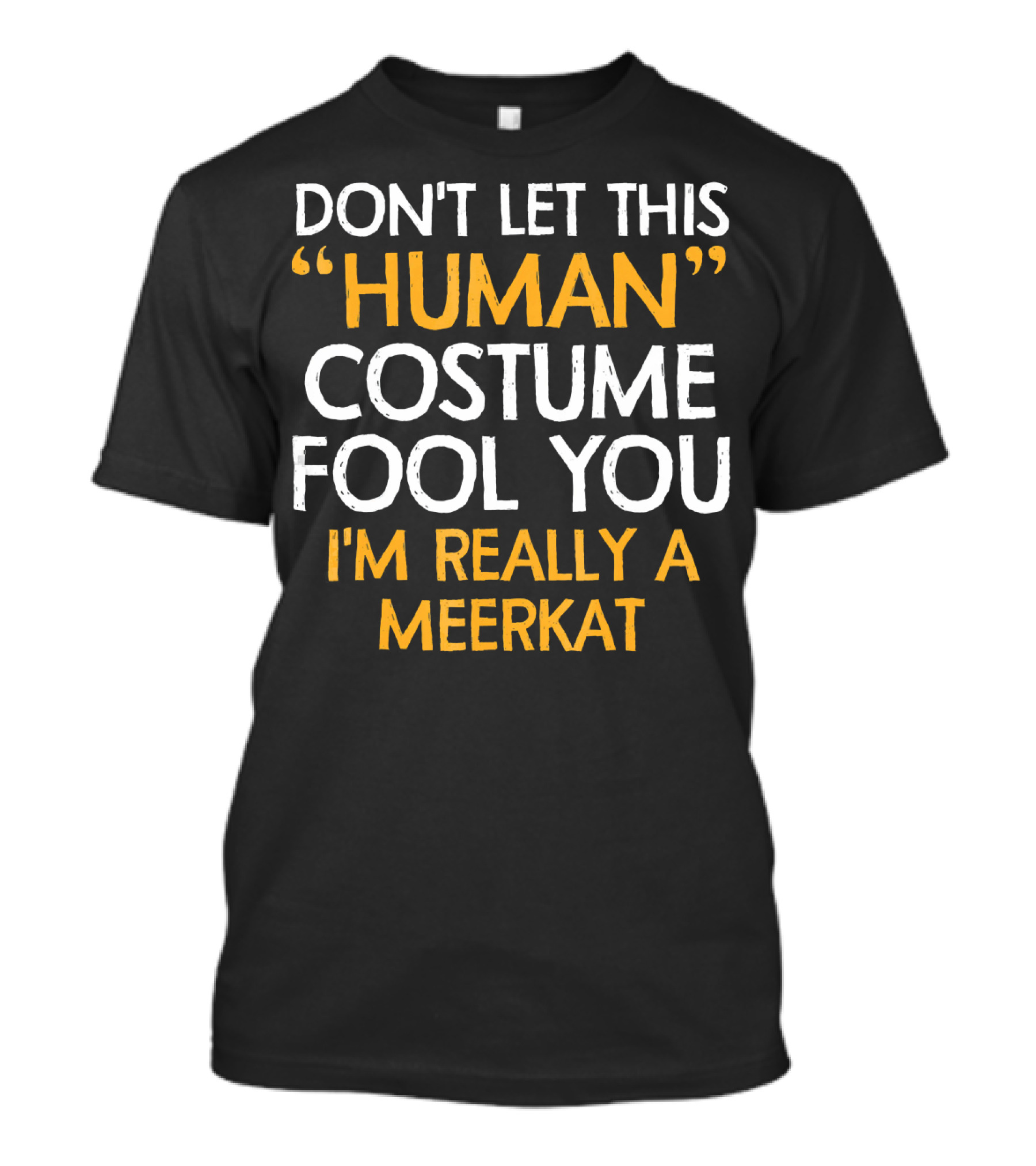 Don't Let This Human Costume Fool You I'm Really A Meerkat T-Shirt