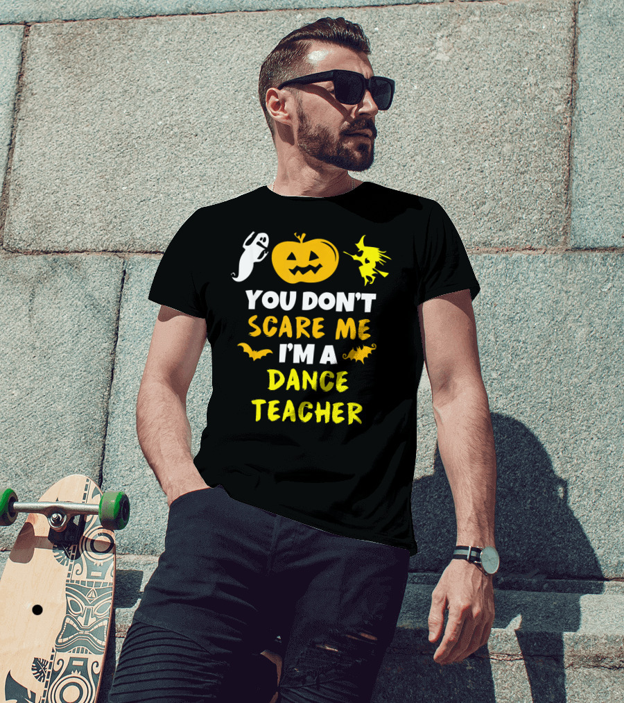 Halloween You Don't Scare Me I'm A Dance Teacher Ghost Pumpkin Witch Bats T-Shirt
