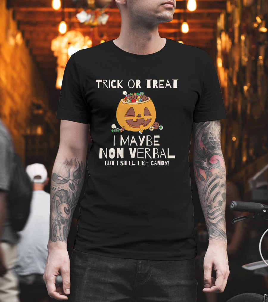 Trick Or Treat I Maybe Non Verbal But I Still Like Candy T-Shirt