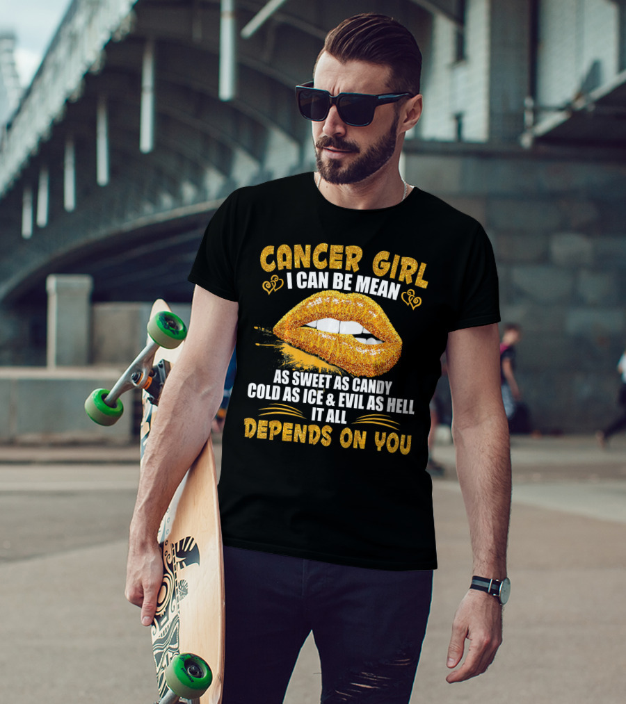 Cancer Girl I Can Be Mean Sweet As Candy Cold As Ice Evil As Hell Depends On You T-Shirt