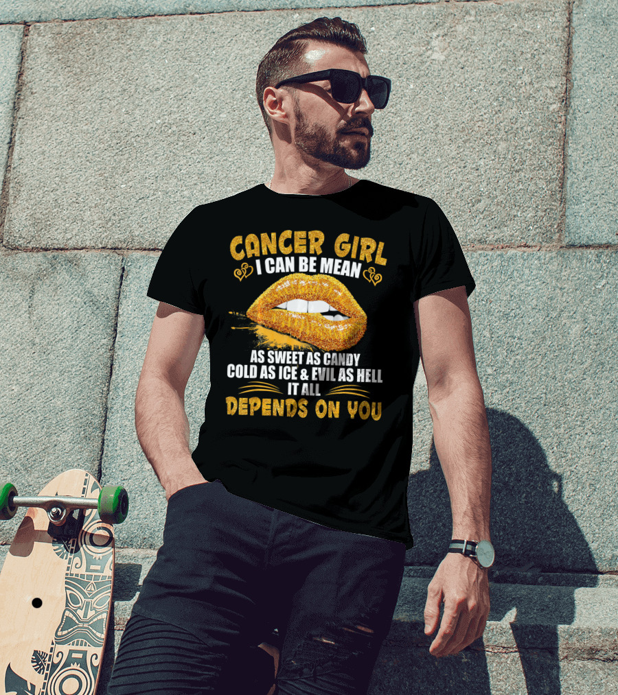 Cancer Girl I Can Be Mean Sweet As Candy Cold As Ice Evil As Hell Depends On You T-Shirt