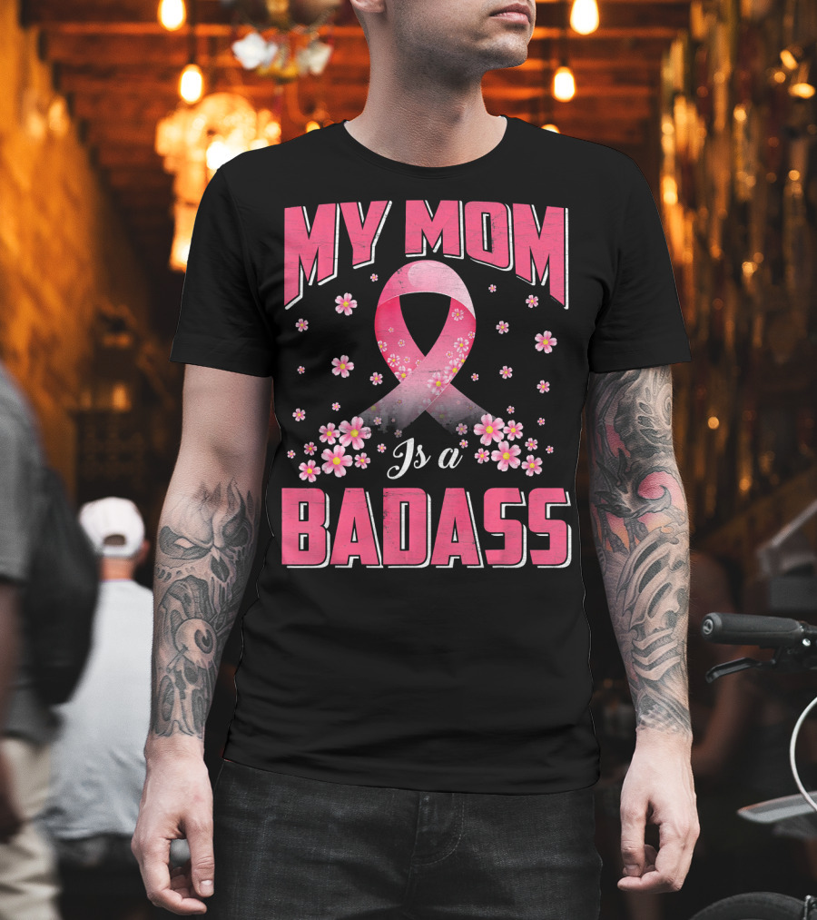 My Mom Is a Badass Breast Cancer Awareness Pink Ribbon Flowers T-Shirt