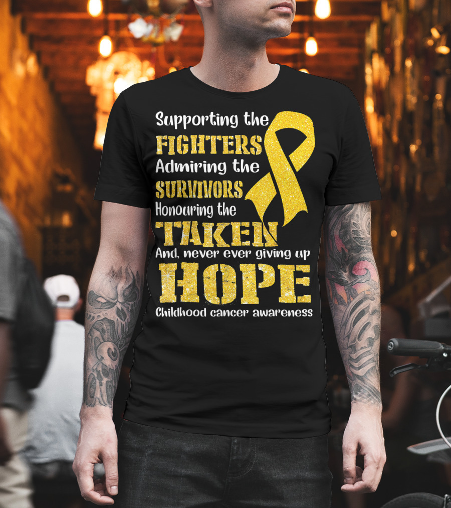 Supporting The Fighters Admiring The Survivors Honouring The Taken And Never Ever Giving Up Hope Childhood Cancer Awareness T-Shirt