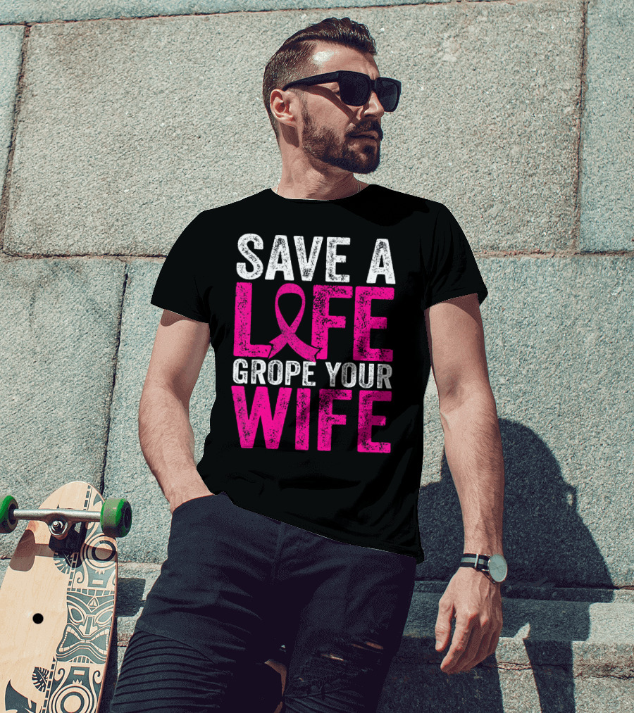 Save A Life Grope Your Wife Breast Cancer Awareness Pink T-Shirt