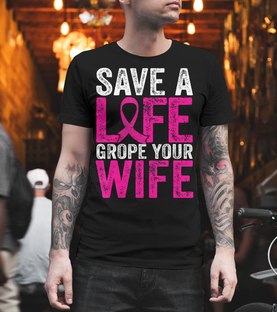 Save A Life Grope Your Wife Breast Cancer Awareness Pink T-Shirt