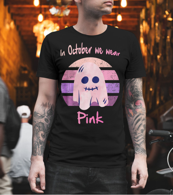 In October We Wear Pink Ghost Boo Breast Cancer Awareness T-Shirt In October We Wear Pink Ghost Boo Breast Cancer Awareness T-Shirt