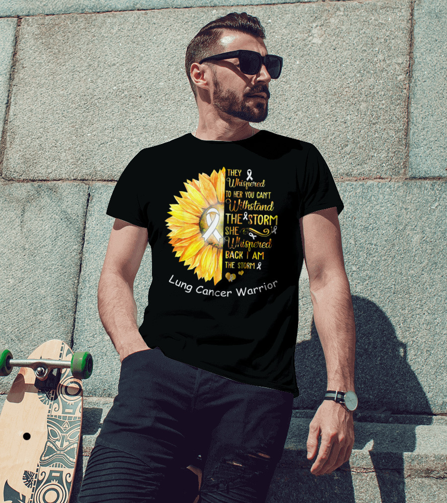 They Whispered To Her You Can't Withstand The Storm She Whispered Back I Am The Storm Lung Cancer Warrior T-Shirt