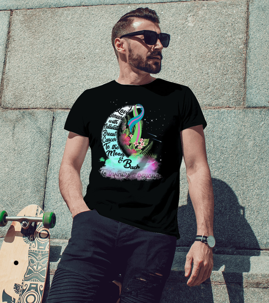I Love Someone With Metastatic Breast Cancer To The Moon And Back To Infinity And Beyond T-Shirt