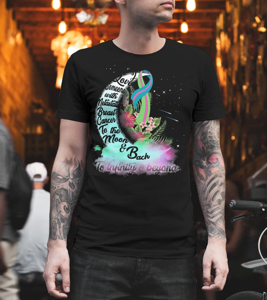 I Love Someone With Metastatic Breast Cancer To The Moon And Back To Infinity And Beyond T-Shirt