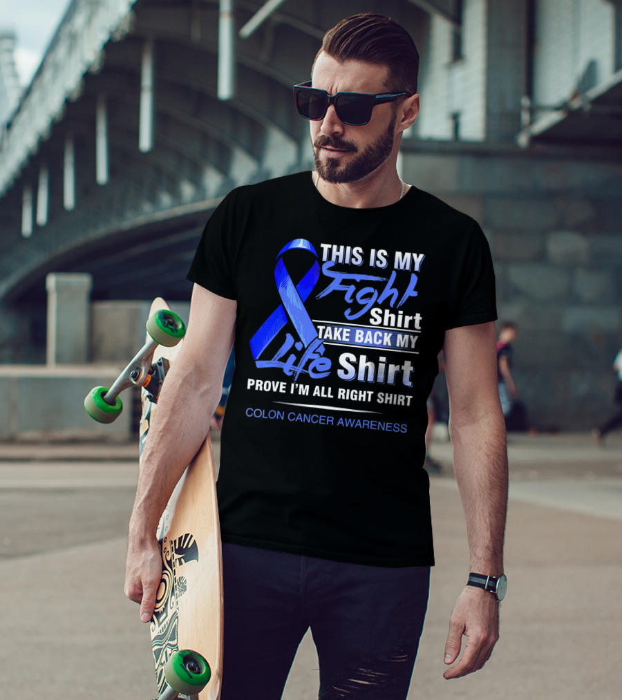This Is My Fight Take Back My Life Prove I'm All Right Shirt Colon Cancer Awareness T-Shirt
