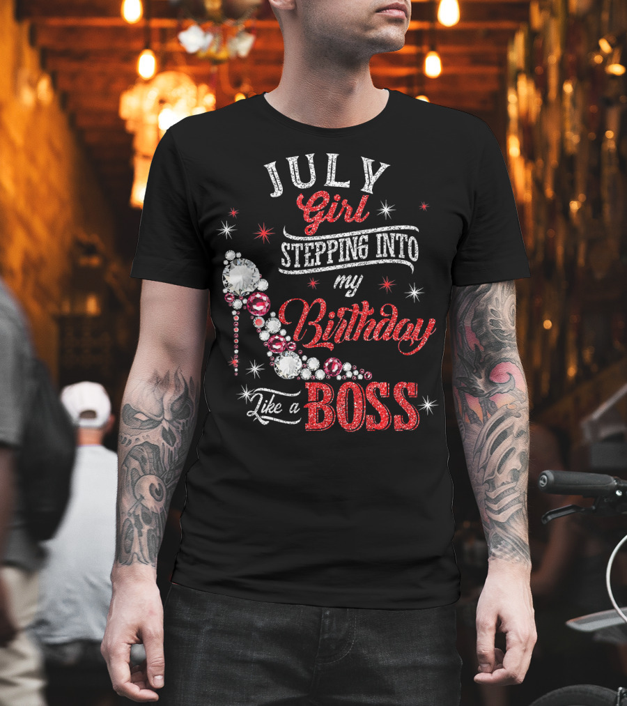 JULY Girl Stepping Into My Birthday Like a Boss T-Shirt