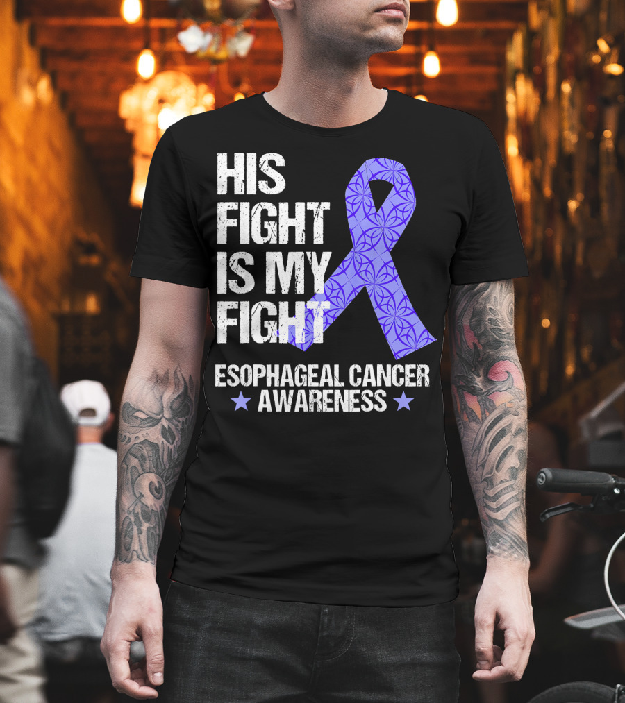 His Fight Is My Fight Esophageal Cancer Awareness T-Shirt
