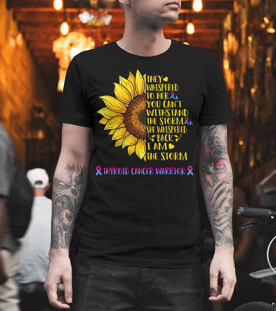 They Whispered to Her You Can't Withstand the Storm She Whispered Back I Am the Storm Thyroid Cancer Warrior T-Shirt