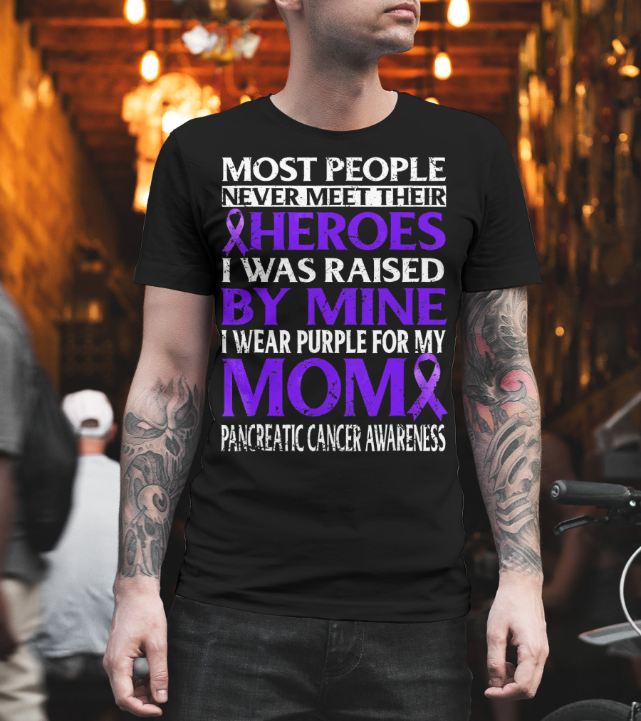Most People Never Meet Their Heroes I Was Raised By Mine I Wear Purple For My Mom Pancreatic Cancer Awareness T-Shirt