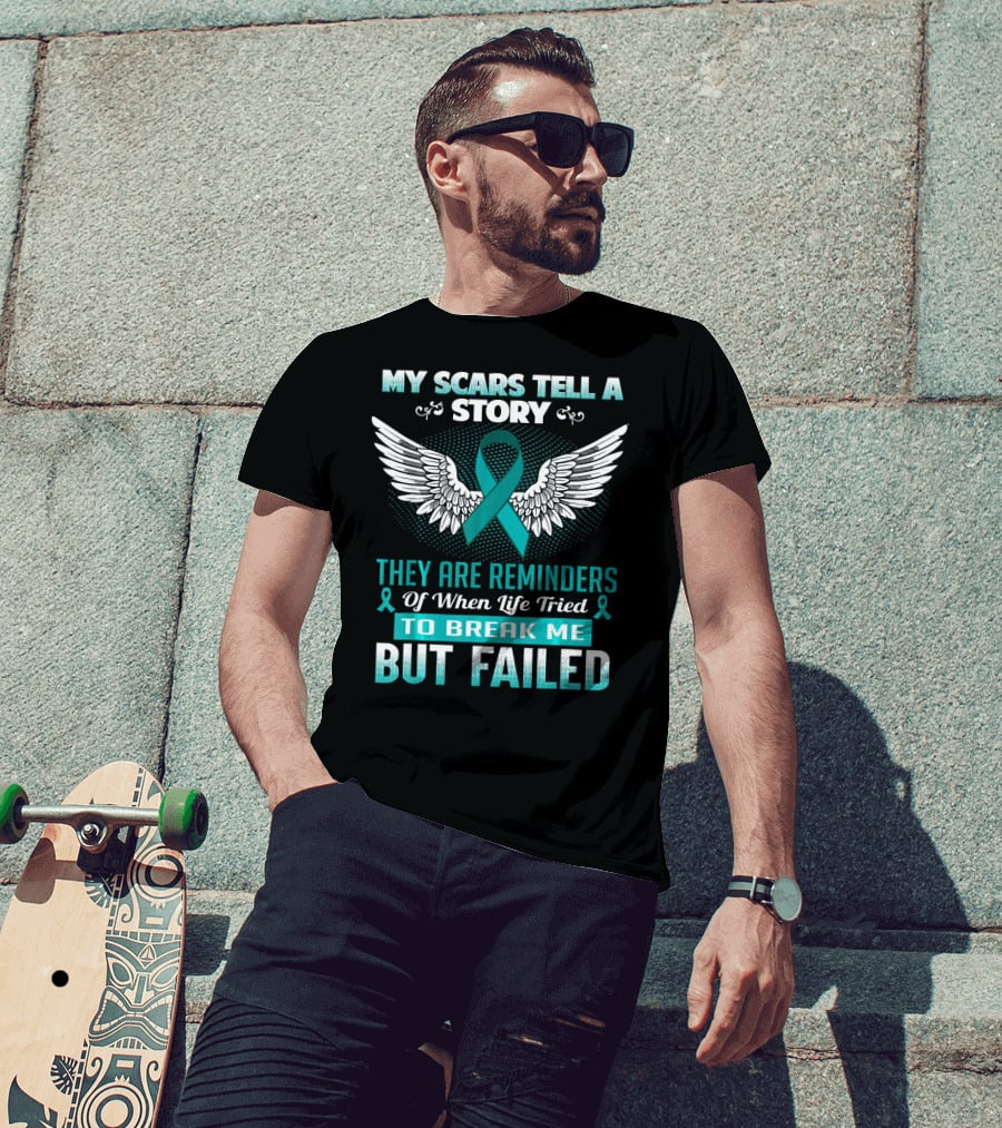 My Scars Tell A Story They Are Reminders Of When Life Tried To Break Me But Failed Ovarian Cancer T-Shirt