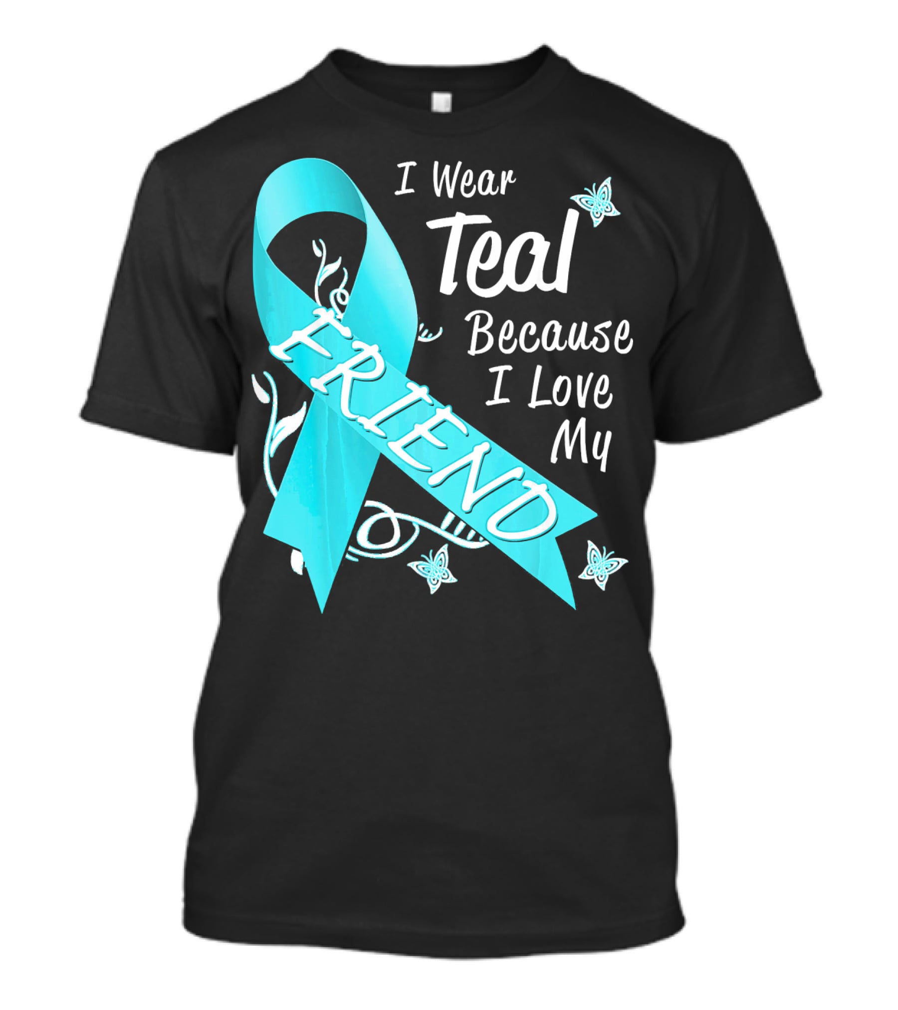 I Wear Teal Because I Love My Friend Ovarian Cancer Awareness T-Shirt