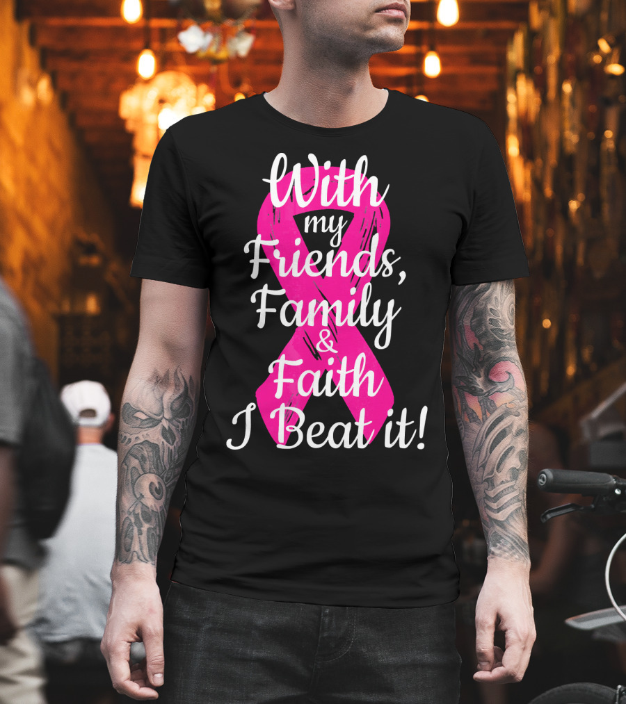 With My Friends Family Faith I Beat It Breast Cancer Survivor Family Novelty T-Shirt