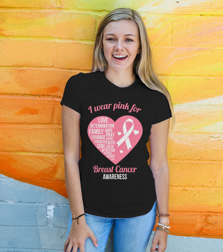 I Wear Pink For Breast Cancer Awareness Love Determination Family Hope Courage Strength Cure Faith Heart T-Shirt