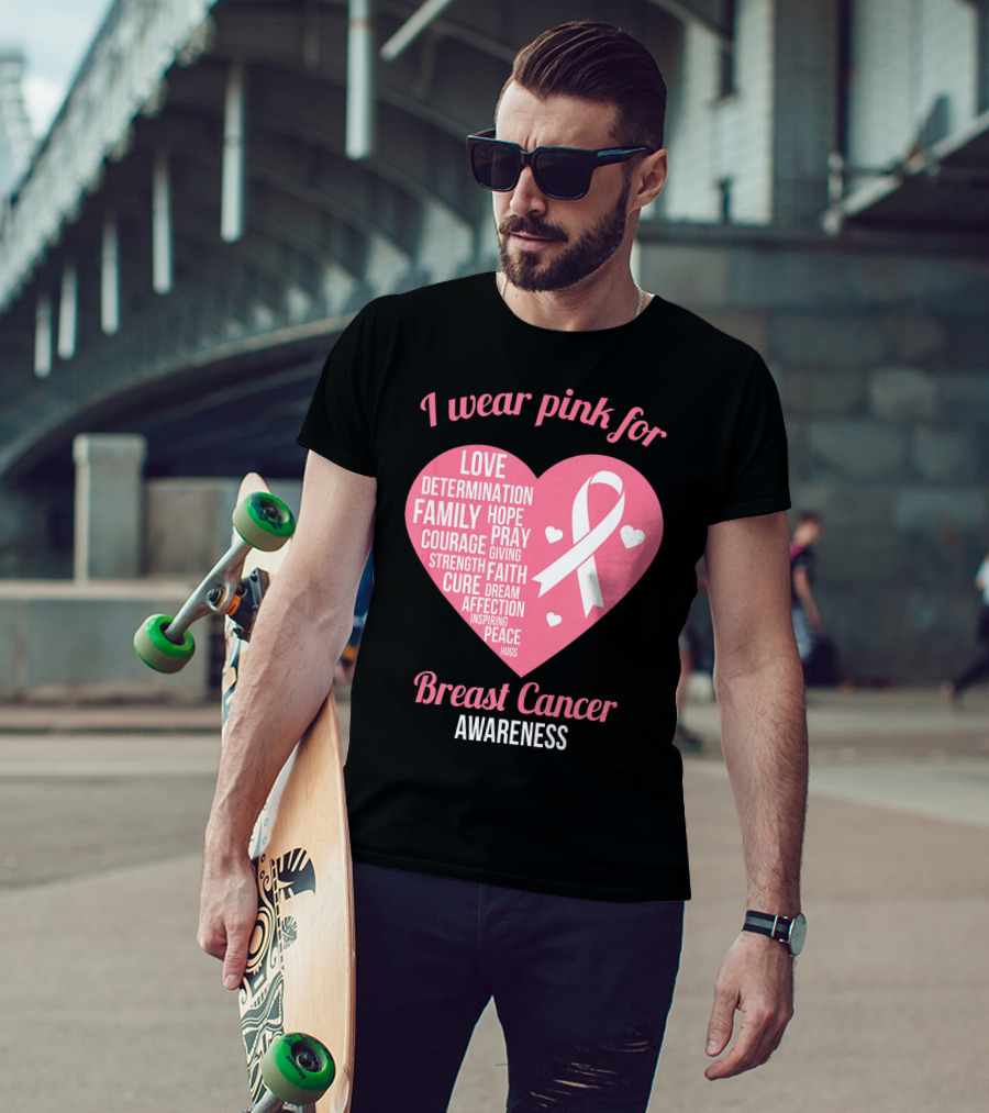 I Wear Pink For Breast Cancer Awareness Love Determination Family Hope Courage Strength Cure Faith Heart T-Shirt