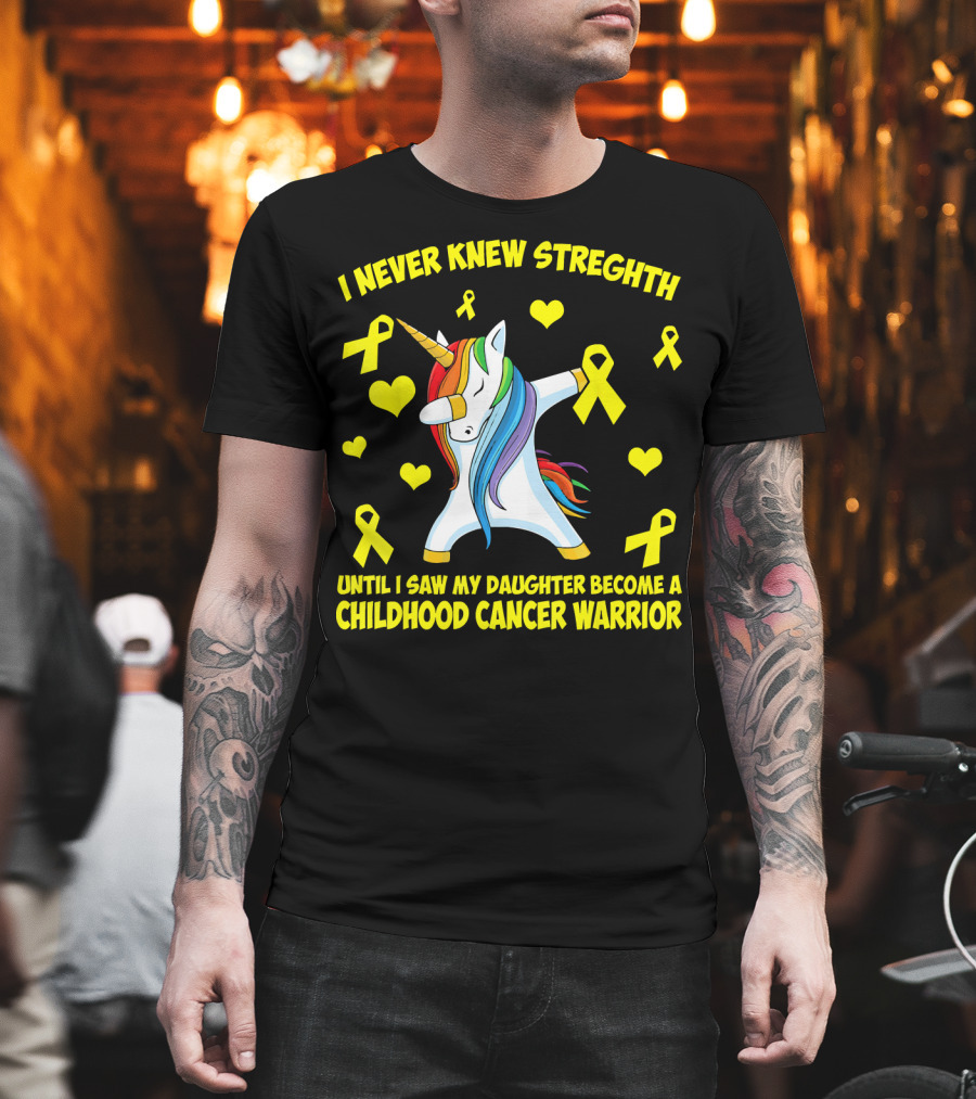 I Never Knew Strength Until I Saw My Daughter Become A Childhood Cancer Warrior T-Shirt